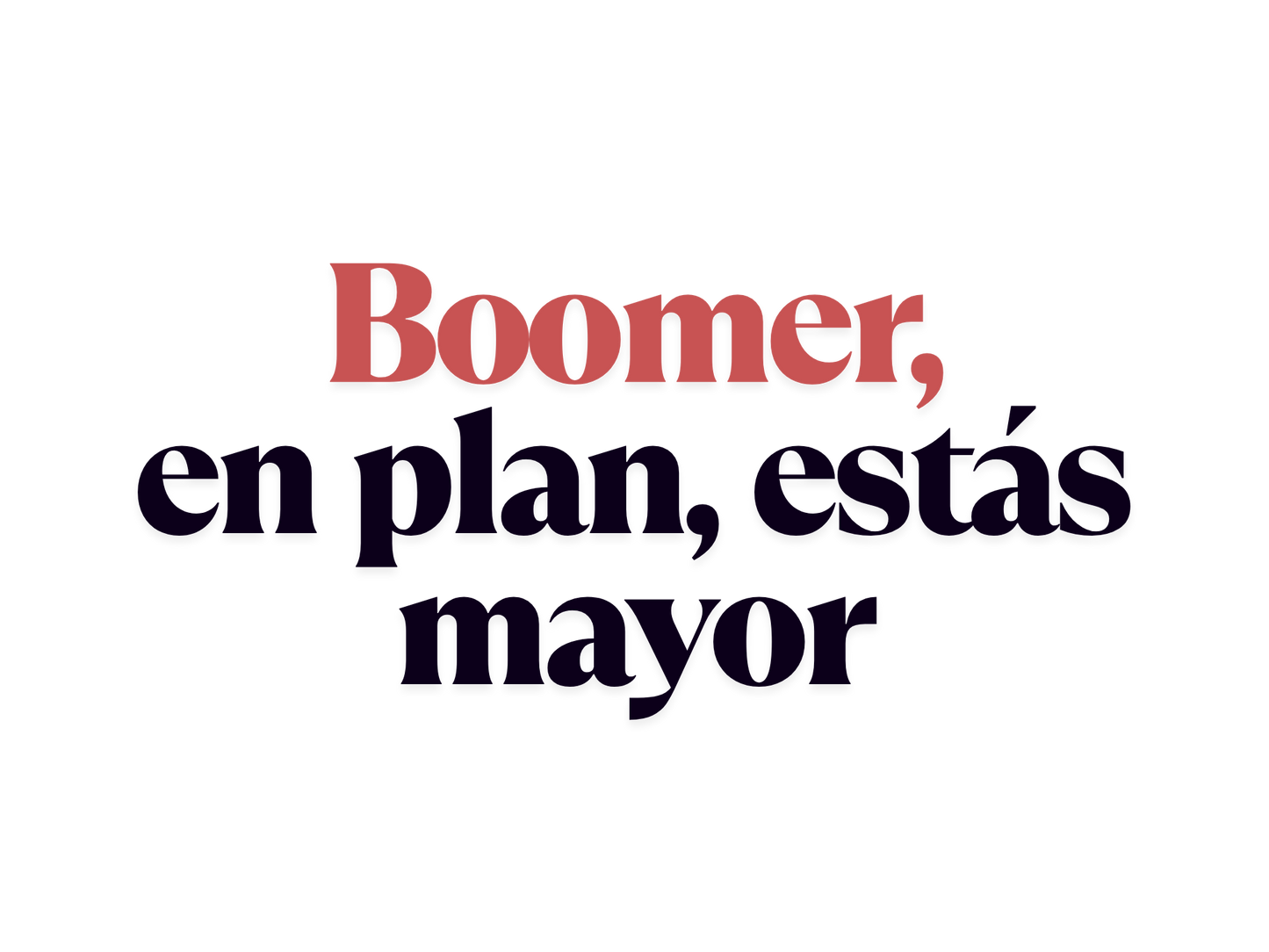 En plan, estás mayor