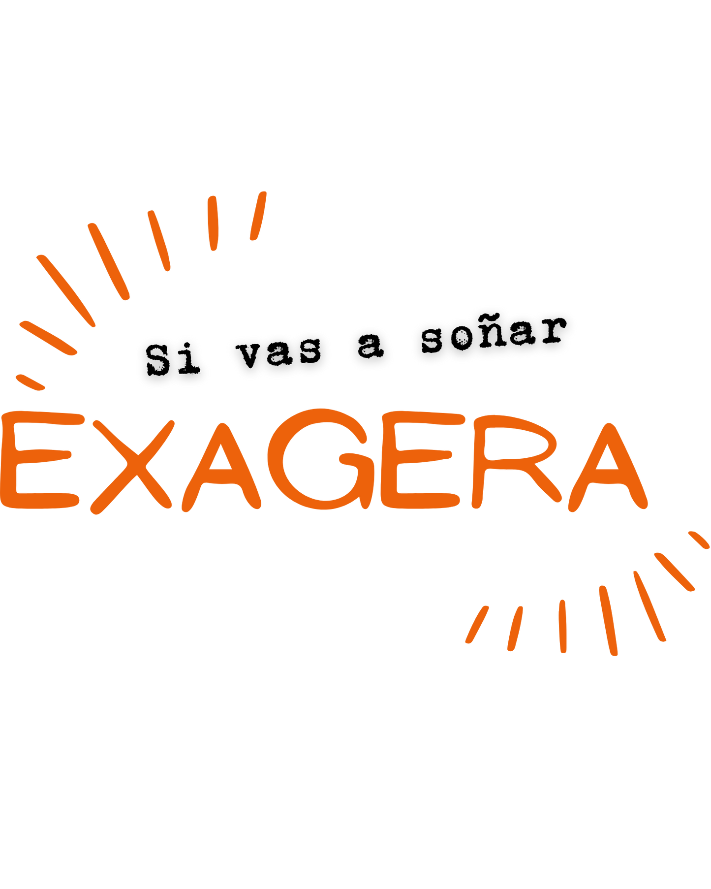 Si vas a soñar, exagera