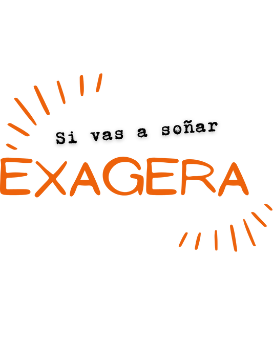 Si vas a soñar, exagera